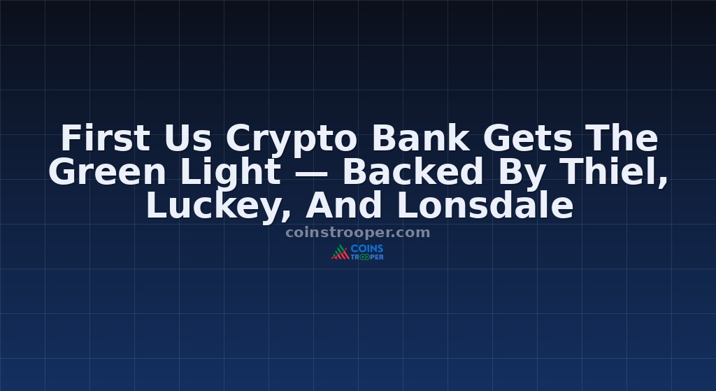 First Us Crypto Bank Gets The Green Light — Backed By Thiel, Luckey, And Lonsdale