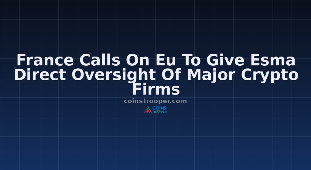 France Calls On Eu To Give Esma Direct Oversight Of Major Crypto Firms