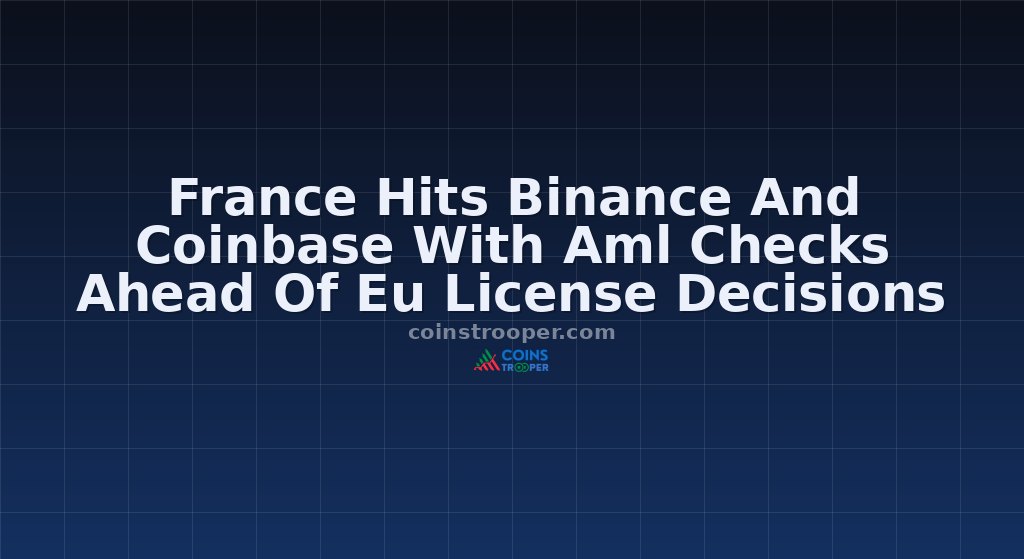 France Hits Binance And Coinbase With Aml Checks Ahead Of Eu License Decisions