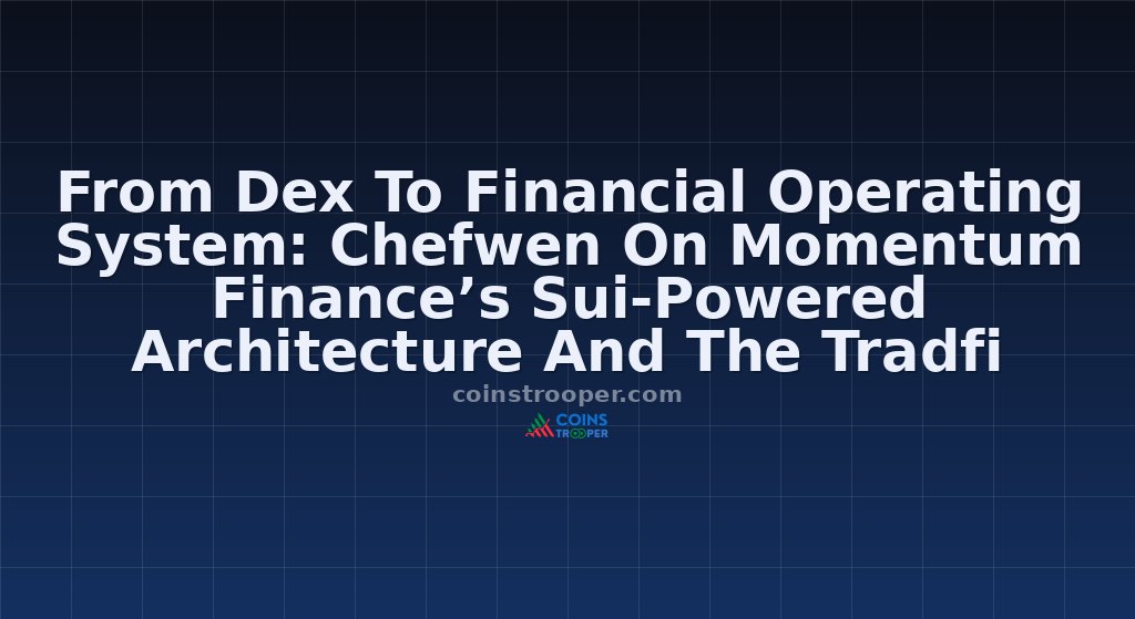 From Dex To Financial Operating System: Chefwen On Momentum Finance’s Sui-Powered Architecture And The Tradfi Bridge