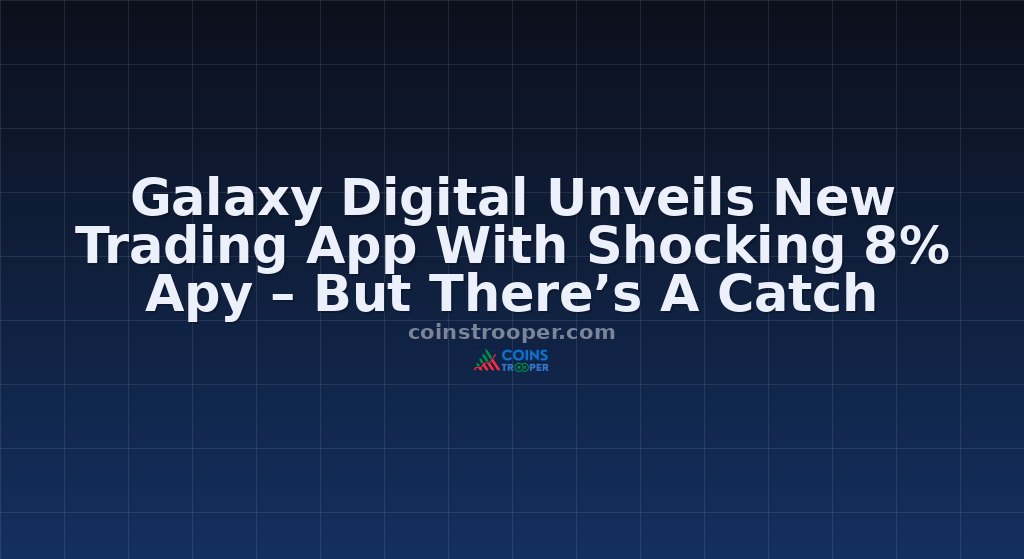 Galaxy Digital Unveils New Trading App With Shocking 8% Apy – But There’s A Catch