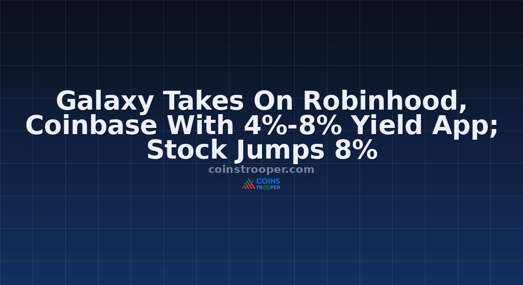 Galaxy Takes On Robinhood, Coinbase With 4%-8% Yield App; Stock Jumps 8%