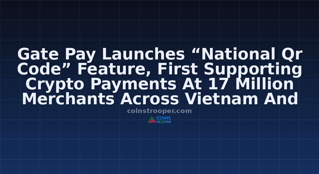 Gate Pay Launches “National Qr Code” Feature, First Supporting Crypto Payments At 17 Million Merchants Across Vietnam And Brazil