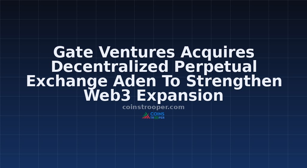 Gate Ventures Acquires Decentralized Perpetual Exchange Aden To Strengthen Web3 Expansion