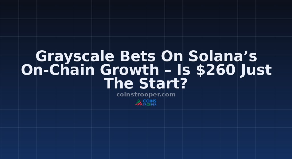 Grayscale Bets On Solana’s On-Chain Growth – Is $260 Just The Start?