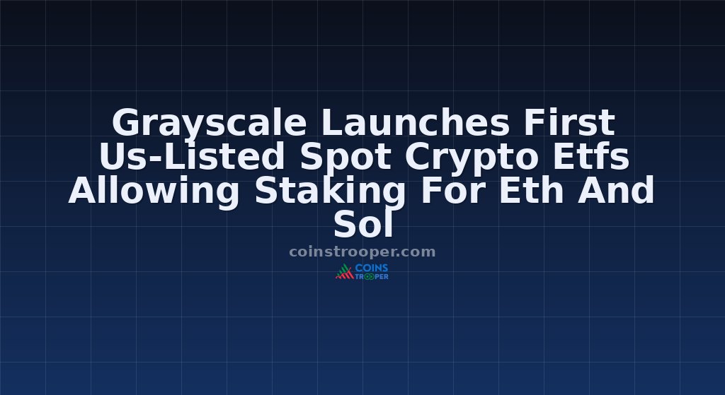 Grayscale Launches First Us-Listed Spot Crypto Etfs Allowing Staking For Eth And Sol