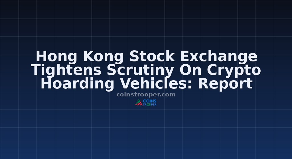 Hong Kong Stock Exchange Tightens Scrutiny On Crypto Hoarding Vehicles: Report