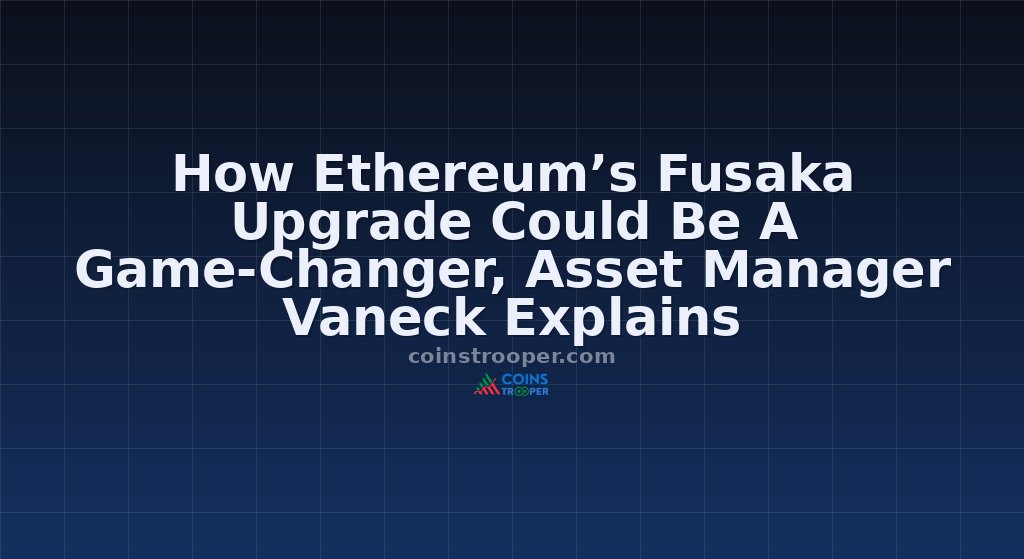 How Ethereum’s Fusaka Upgrade Could Be A Game-Changer, Asset Manager Vaneck Explains