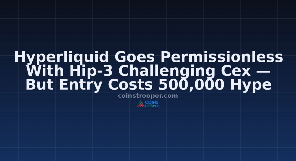 Hyperliquid Goes Permissionless With Hip-3 Challenging Cex — But Entry Costs 500,000 Hype