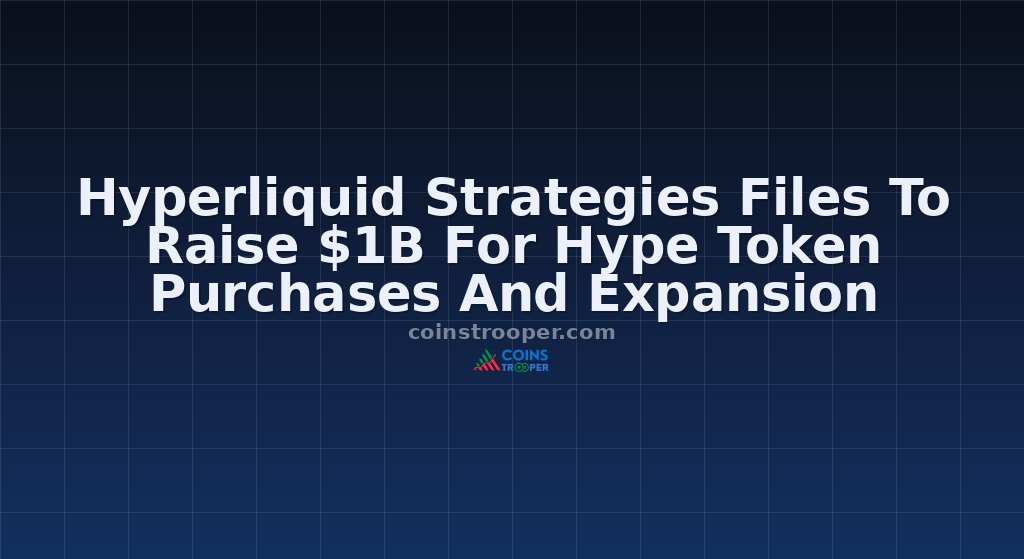 Hyperliquid Strategies Files To Raise $1B For Hype Token Purchases And Expansion