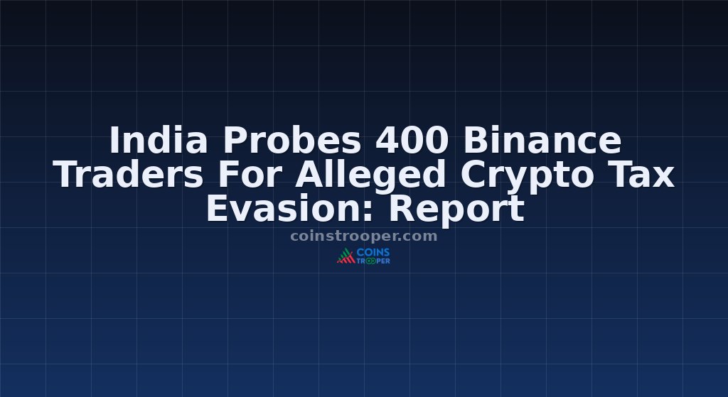 India Probes 400 Binance Traders For Alleged Crypto Tax Evasion: Report