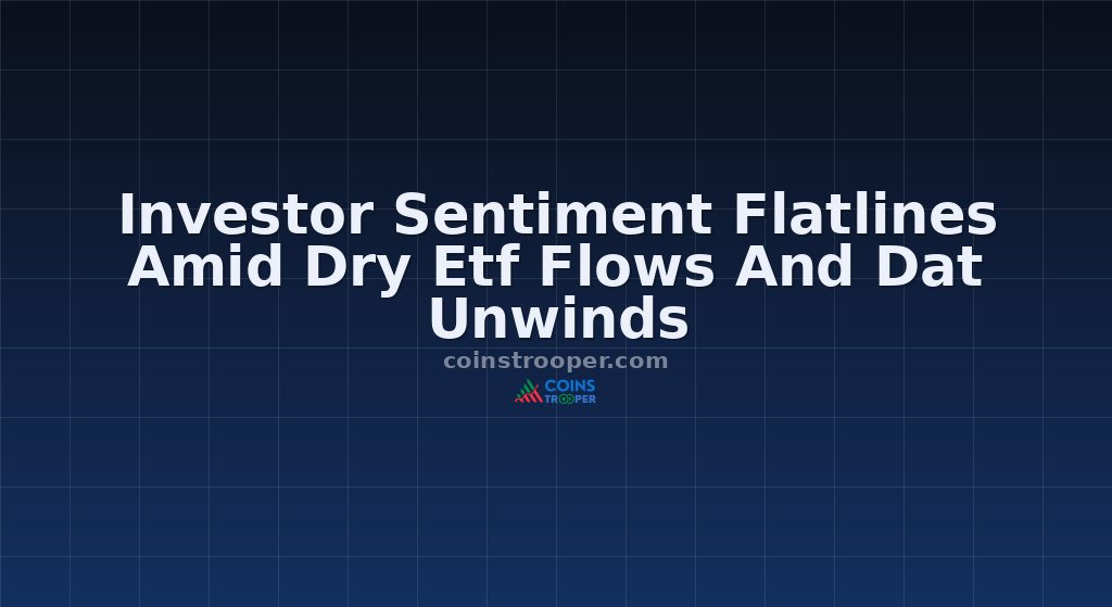 Investor Sentiment Flatlines Amid Dry Etf Flows And Dat Unwinds
