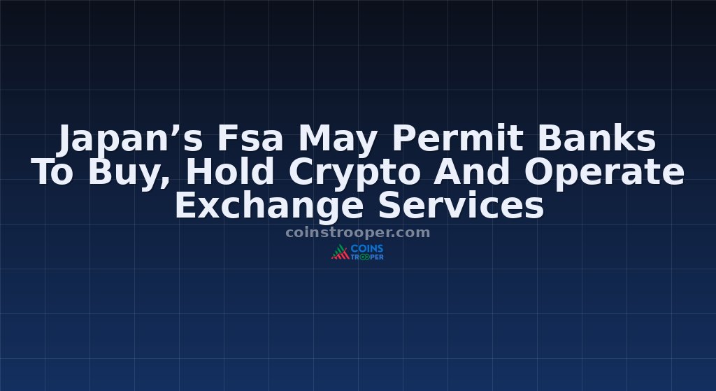 Japan’s Fsa May Permit Banks To Buy, Hold Crypto And Operate Exchange Services