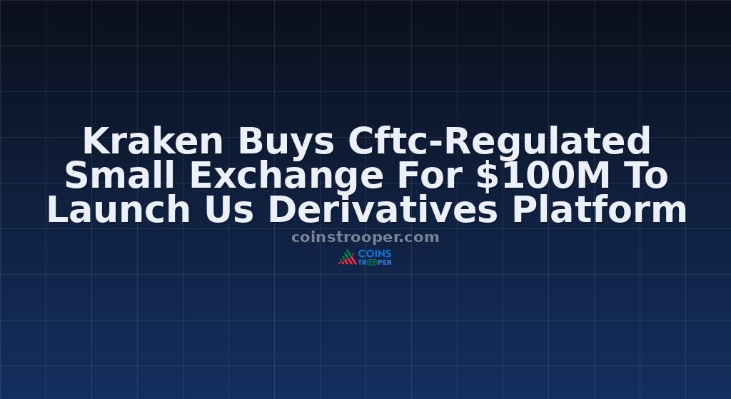 Kraken Buys Cftc-Regulated Small Exchange For $100M To Launch Us Derivatives Platform
