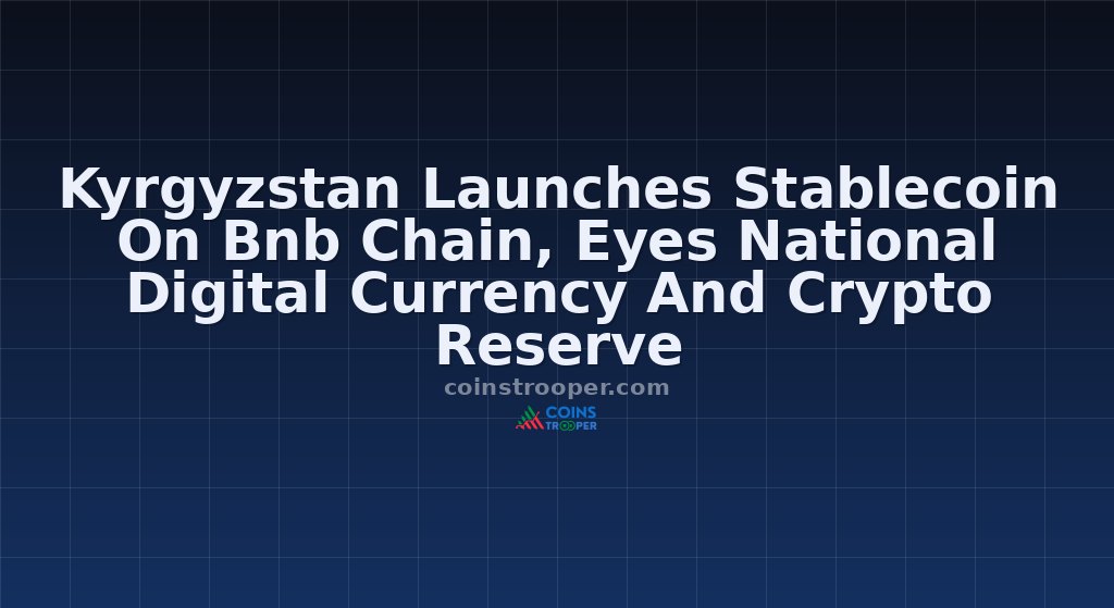Kyrgyzstan Launches Stablecoin On Bnb Chain, Eyes National Digital Currency And Crypto Reserve