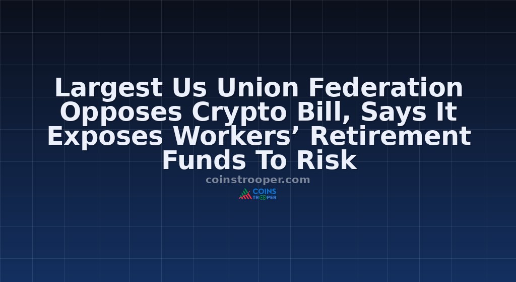 Largest Us Union Federation Opposes Crypto Bill, Says It Exposes Workers’ Retirement Funds To Risk
