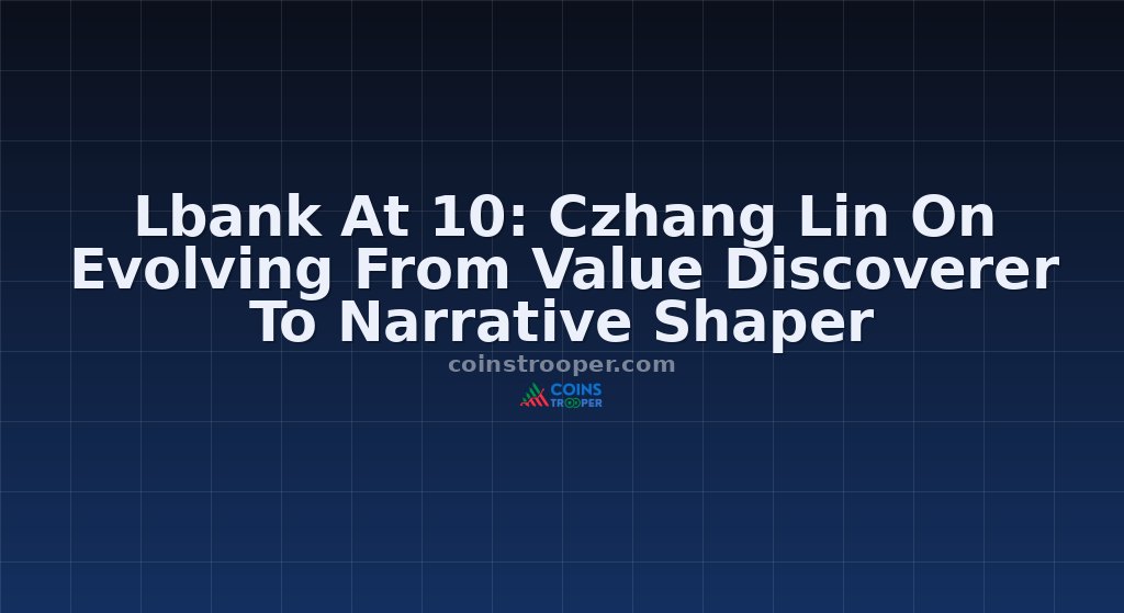Lbank At 10: Czhang Lin On Evolving From Value Discoverer To Narrative Shaper