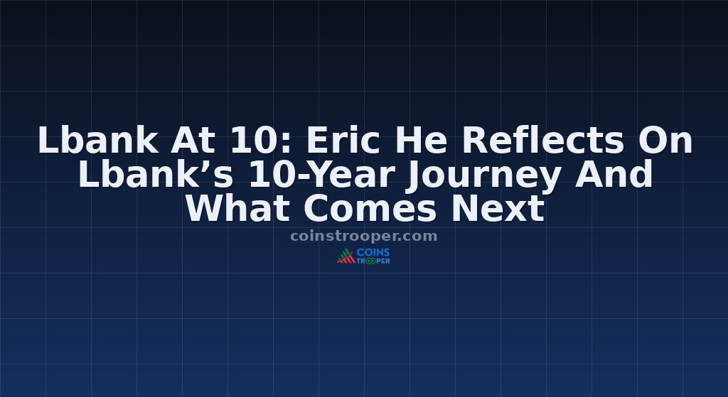 Lbank At 10: Eric He Reflects On Lbank’s 10-Year Journey And What Comes Next