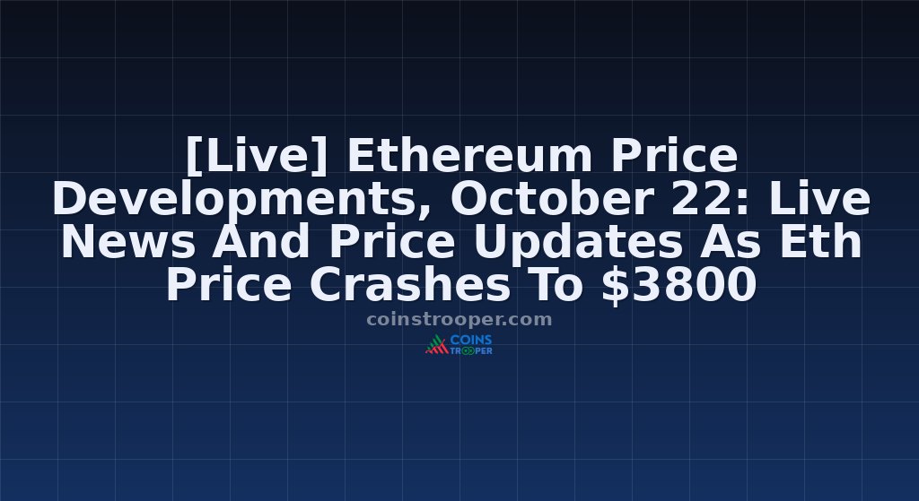 [Live] Ethereum Price Developments, October 22: Live News And Price Updates As Eth Price Crashes To $3800