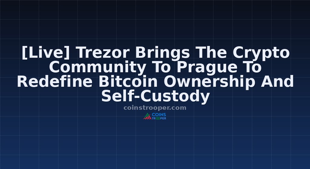 [Live] Trezor Brings The Crypto Community To Prague To Redefine Bitcoin Ownership And Self-Custody