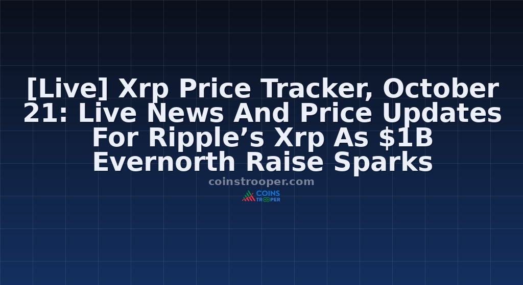 [Live] Xrp Price Tracker, October 21: Live News And Price Updates For Ripple’s Xrp As $1B Evernorth Raise Sparks Excitement