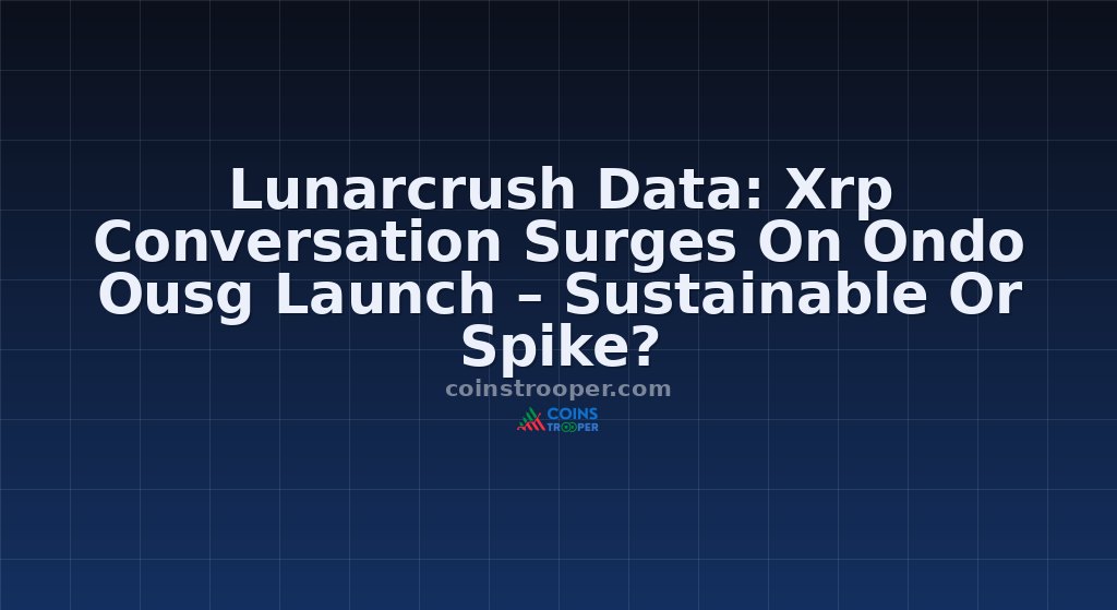 Lunarcrush Data: Xrp Conversation Surges On Ondo Ousg Launch – Sustainable Or Spike?