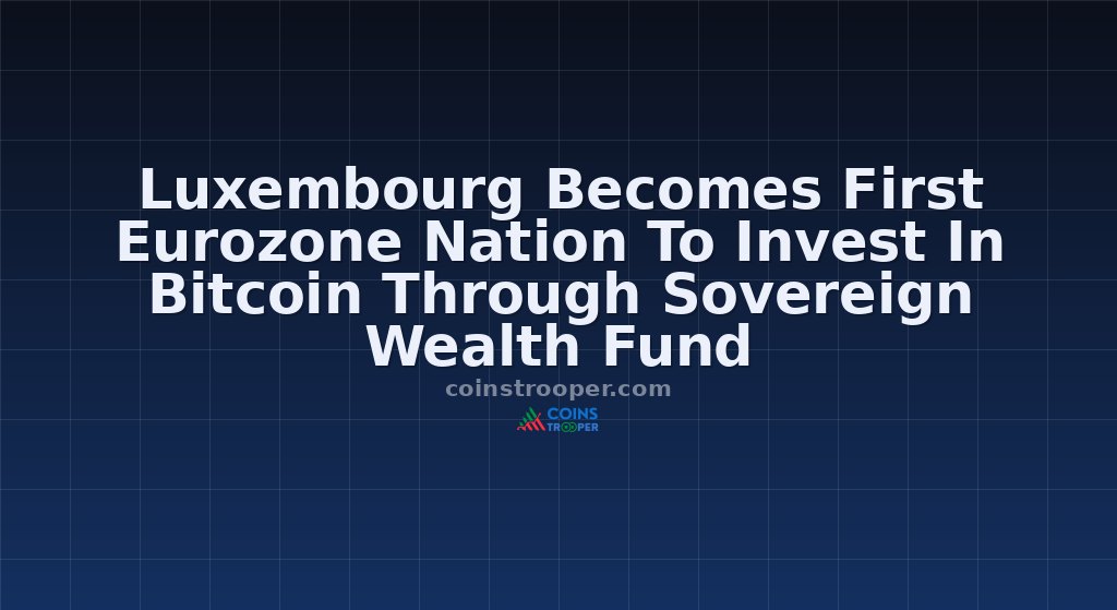Luxembourg Becomes First Eurozone Nation To Invest In Bitcoin Through Sovereign Wealth Fund