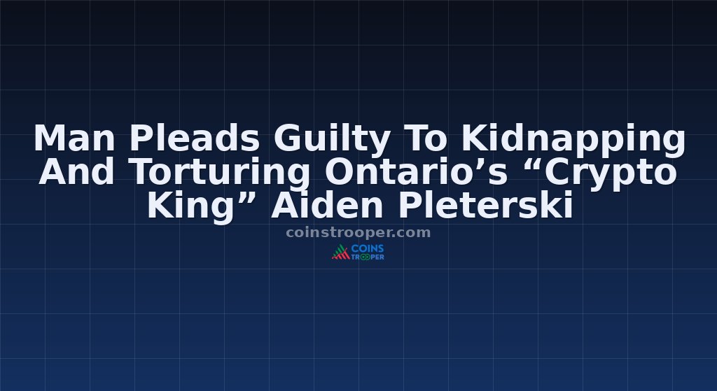 Man Pleads Guilty To Kidnapping And Torturing Ontario’s “Crypto King” Aiden Pleterski