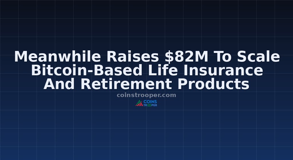 Meanwhile Raises $82M To Scale Bitcoin-Based Life Insurance And Retirement Products