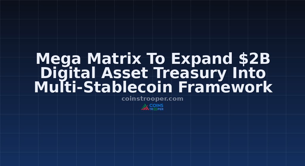 Mega Matrix To Expand $2B Digital Asset Treasury Into Multi-Stablecoin Framework