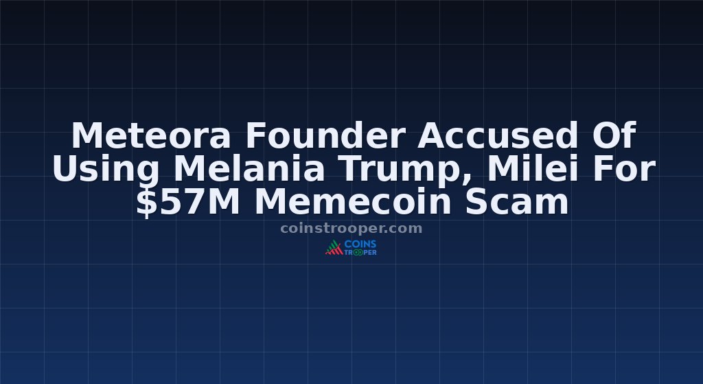Meteora Founder Accused Of Using Melania Trump, Milei For $57M Memecoin Scam