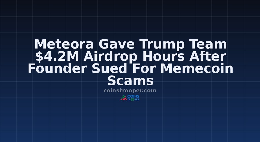Meteora Gave Trump Team $4.2M Airdrop Hours After Founder Sued For Memecoin Scams