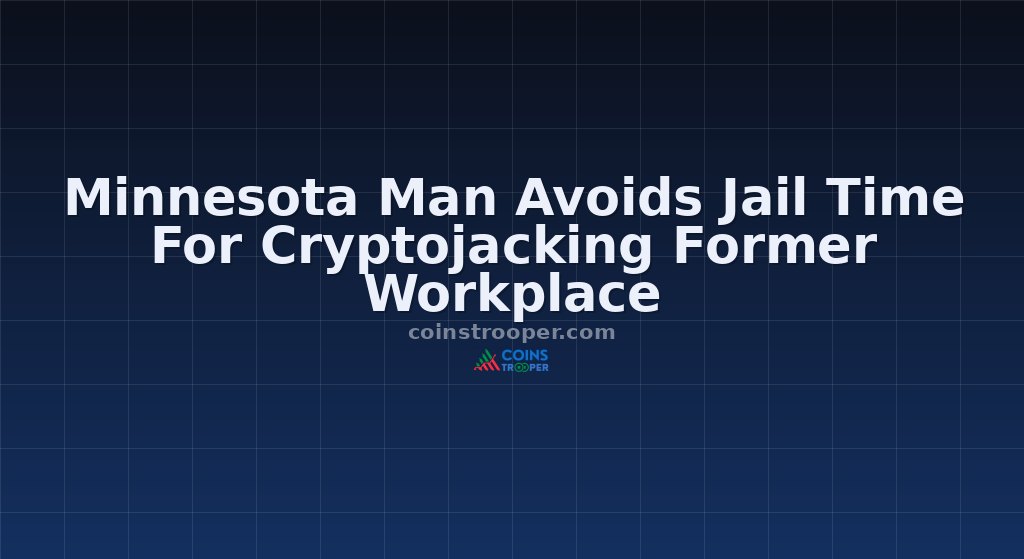 Minnesota Man Avoids Jail Time For Cryptojacking Former Workplace
