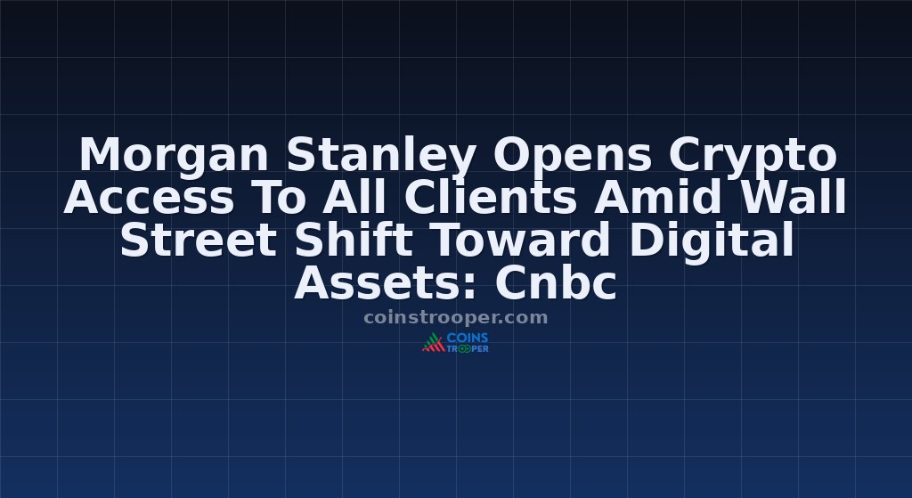Morgan Stanley Opens Crypto Access To All Clients Amid Wall Street Shift Toward Digital Assets: Cnbc