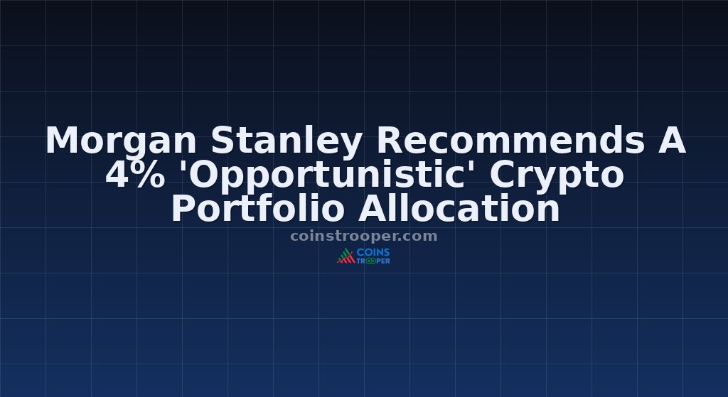 Morgan Stanley Recommends A 4% 'Opportunistic' Crypto Portfolio Allocation