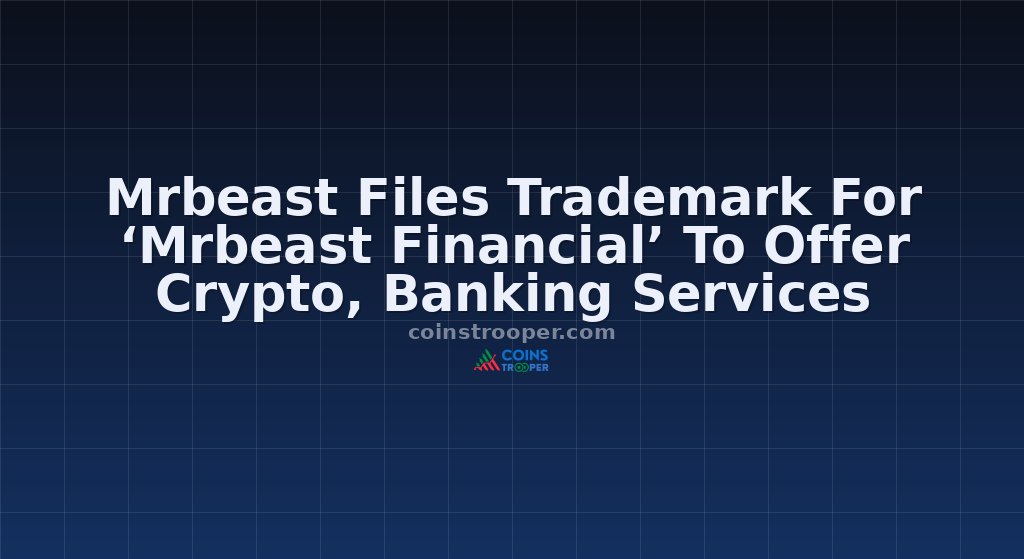 Mrbeast Files Trademark For ‘Mrbeast Financial’ To Offer Crypto, Banking Services