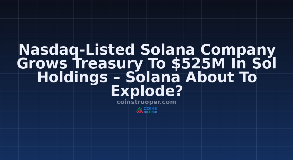 Nasdaq-Listed Solana Company Grows Treasury To $525M In Sol Holdings – Solana About To Explode?