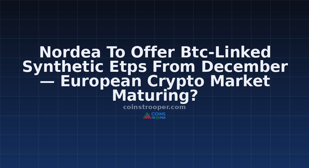 Nordea To Offer Btc-Linked Synthetic Etps From December — European Crypto Market Maturing?