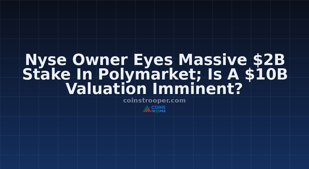Nyse Owner Eyes Massive $2B Stake In Polymarket; Is A $10B Valuation Imminent?