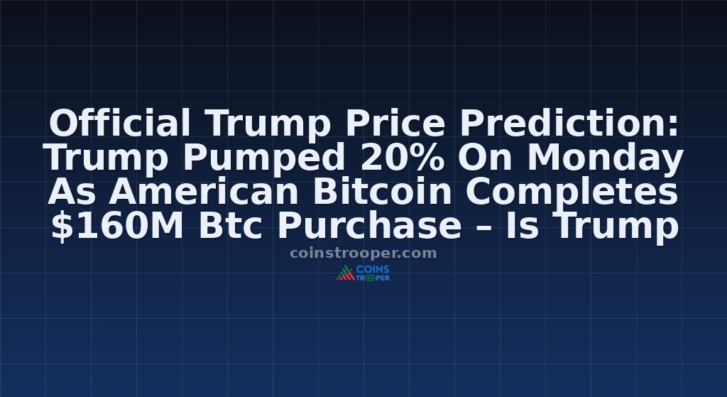 Official Trump Price Prediction: Trump Pumped 20% On Monday As American Bitcoin Completes $160M Btc Purchase – Is Trump Going To $10 Next?