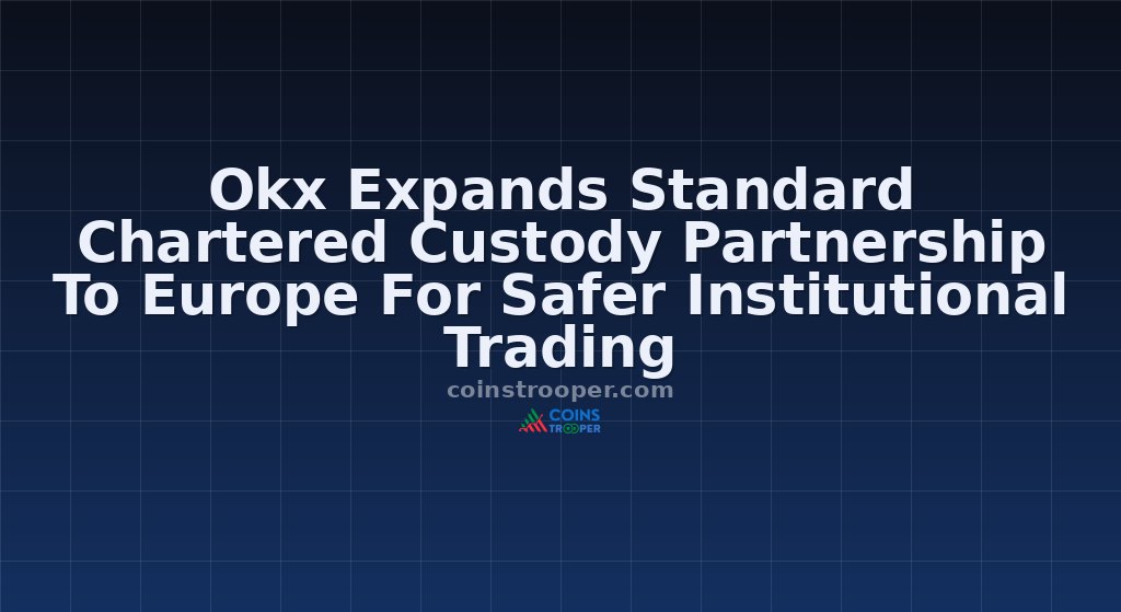 Okx Expands Standard Chartered Custody Partnership To Europe For Safer Institutional Trading