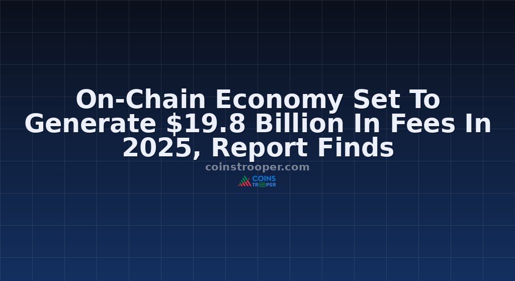 On-Chain Economy Set To Generate $19.8 Billion In Fees In 2025, Report Finds