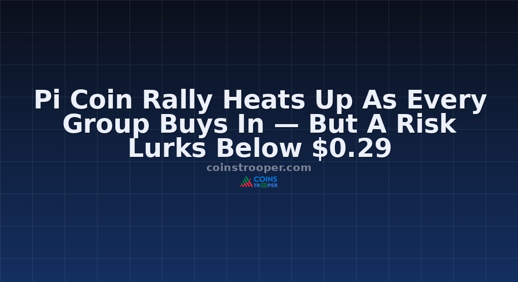 Pi Coin Rally Heats Up As Every Group Buys In — But A Risk Lurks Below $0.29