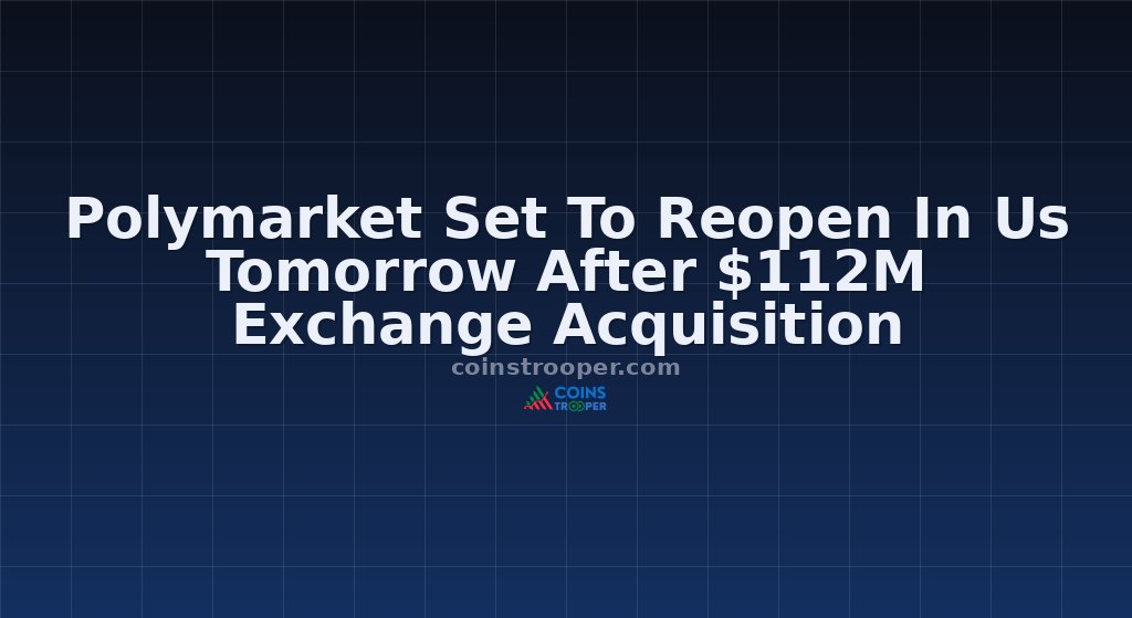 Polymarket Set To Reopen In Us Tomorrow After $112M Exchange Acquisition
