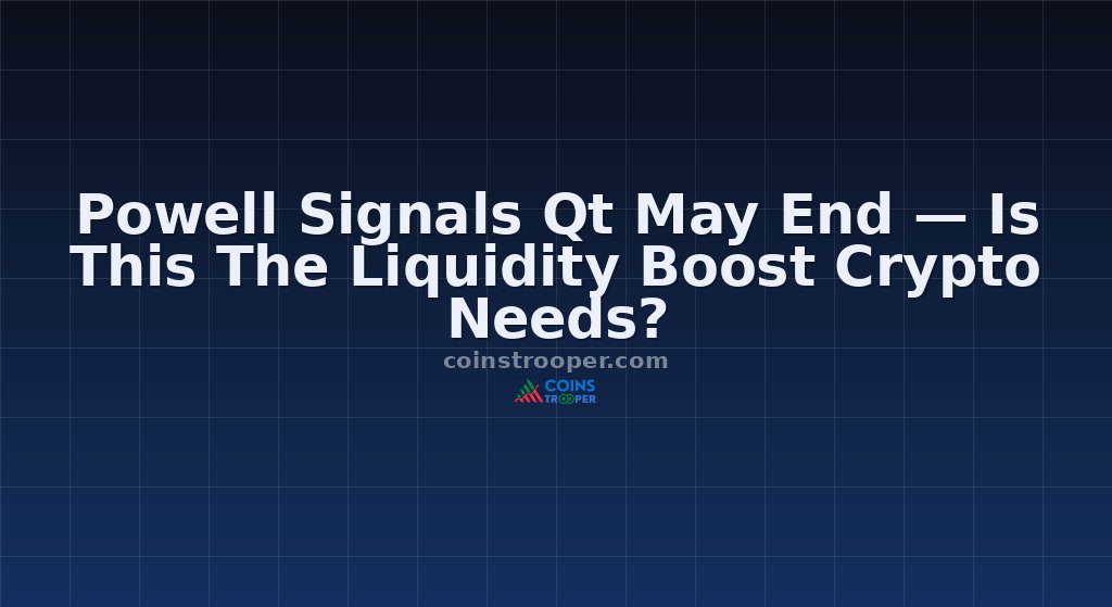 Powell Signals Qt May End — Is This The Liquidity Boost Crypto Needs?