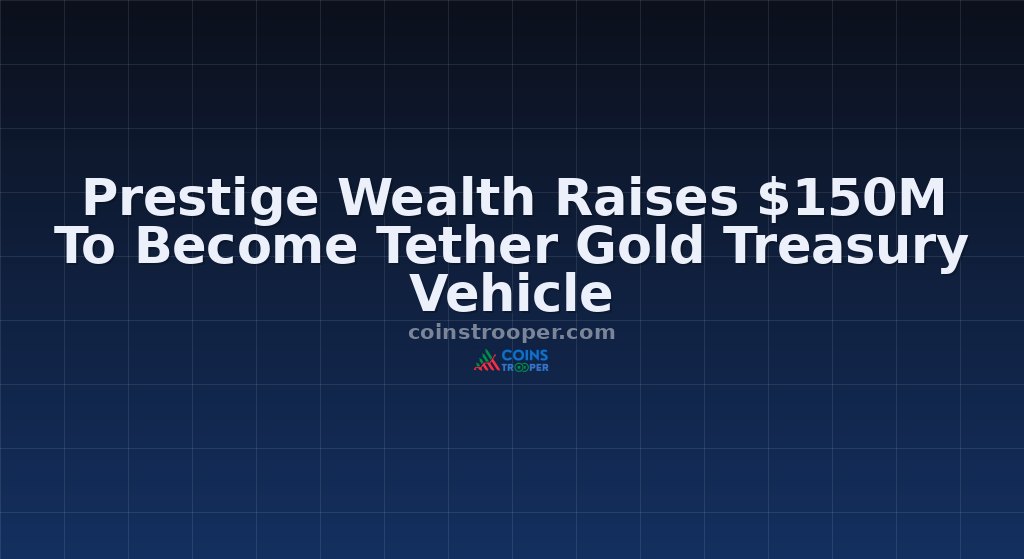 Prestige Wealth Raises $150M To Become Tether Gold Treasury Vehicle
