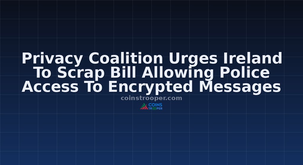 Privacy Coalition Urges Ireland To Scrap Bill Allowing Police Access To Encrypted Messages