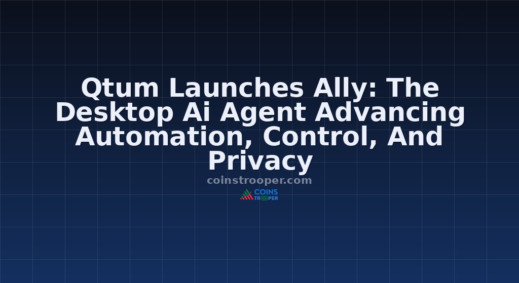 Qtum Launches Ally: The Desktop Ai Agent Advancing Automation, Control, And Privacy