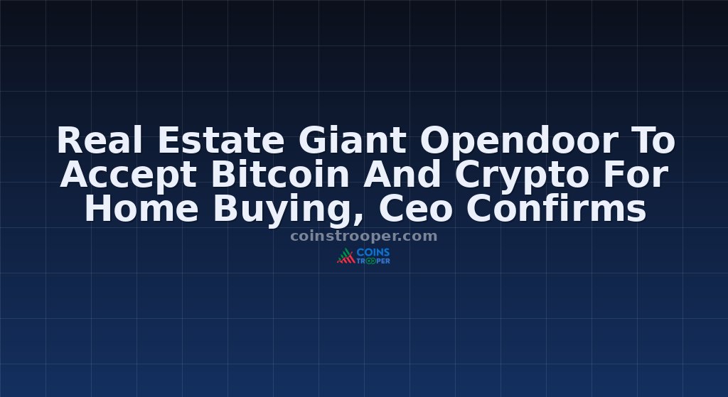 Real Estate Giant Opendoor To Accept Bitcoin And Crypto For Home Buying, Ceo Confirms