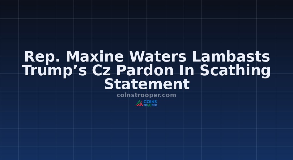 Rep. Maxine Waters Lambasts Trump’s Cz Pardon In Scathing Statement